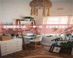 孟津宝妈的兼职之路：一单一结，企业也能是雇主！💼 第1张