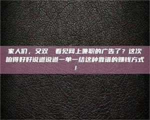 孟津家人们，又双叒叕看见网上兼职的广告了？这次咱得好好说道说道一单一结这种靠谱的赚钱方式！ 第1张