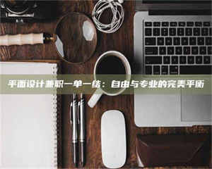 孟津平面设计兼职一单一结：自由与专业的完美平衡 第1张