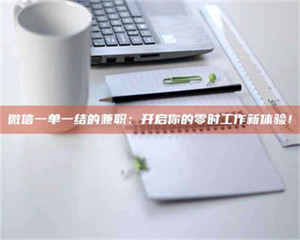 孟津微信一单一结的兼职:开启你的零时工作新体验! 第1张 孟津微信一单一结的兼职:开启你的零时工作新体验! 第1张