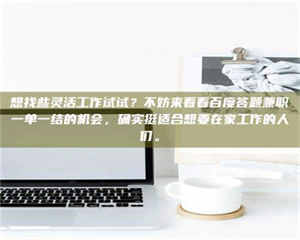 孟津想找些灵活工作试试？不妨来看看百度答题兼职一单一结的机会，确实挺适合想要在家工作的人们。 第1张