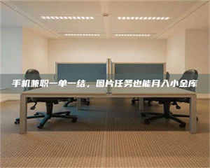 孟津手机兼职一单一结，图片任务也能月入小金库 第1张