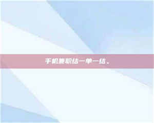 孟津手机兼职结一单一结。 第1张 孟津手机兼职结一单一结。 第1张