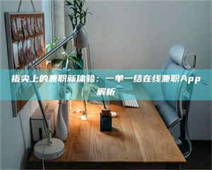 孟津指尖上的兼职新体验：一单一结在线兼职App解析 第1张