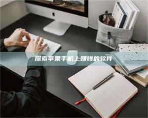 孟津探索苹果手机上赚钱的软件 第1张