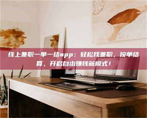 孟津线上兼职一单一结app：轻松找兼职，按单结算，开启自由赚钱新模式！ 第1张