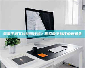 孟津苹果手机下软件赚钱吗？探索数字时代的新机会 第1张