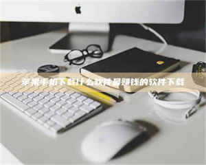 孟津苹果手机下载什么软件最赚钱的软件下载 第1张