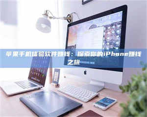 孟津苹果手机体验软件赚钱：探索你的iPhone赚钱之旅 第1张