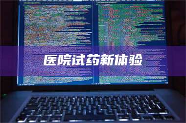 孟津医院试药新体验 第1张 孟津医院试药新体验 第1张