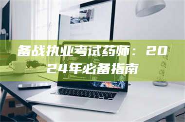 孟津备战执业考试药师：2024年必备指南 第1张